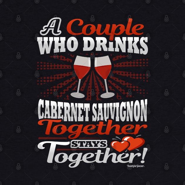 A Couple Who Drinks Cabernet Sauvignon Together Stays Together by YouthfulGeezer